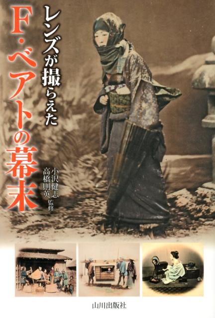 《レンズが撮らえた》Ｆ・ベアトの幕末 | F. Beato's Bakumatsu: Through the Lens